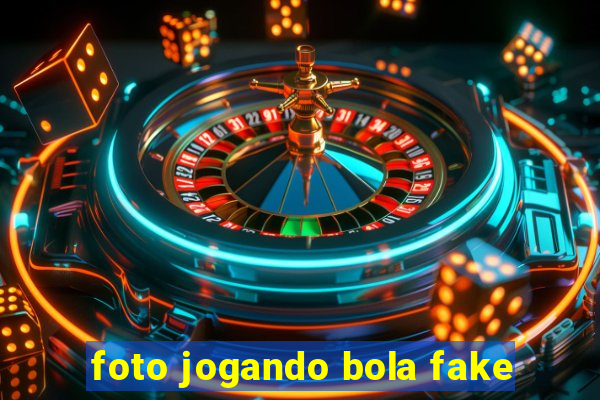 foto jogando bola fake